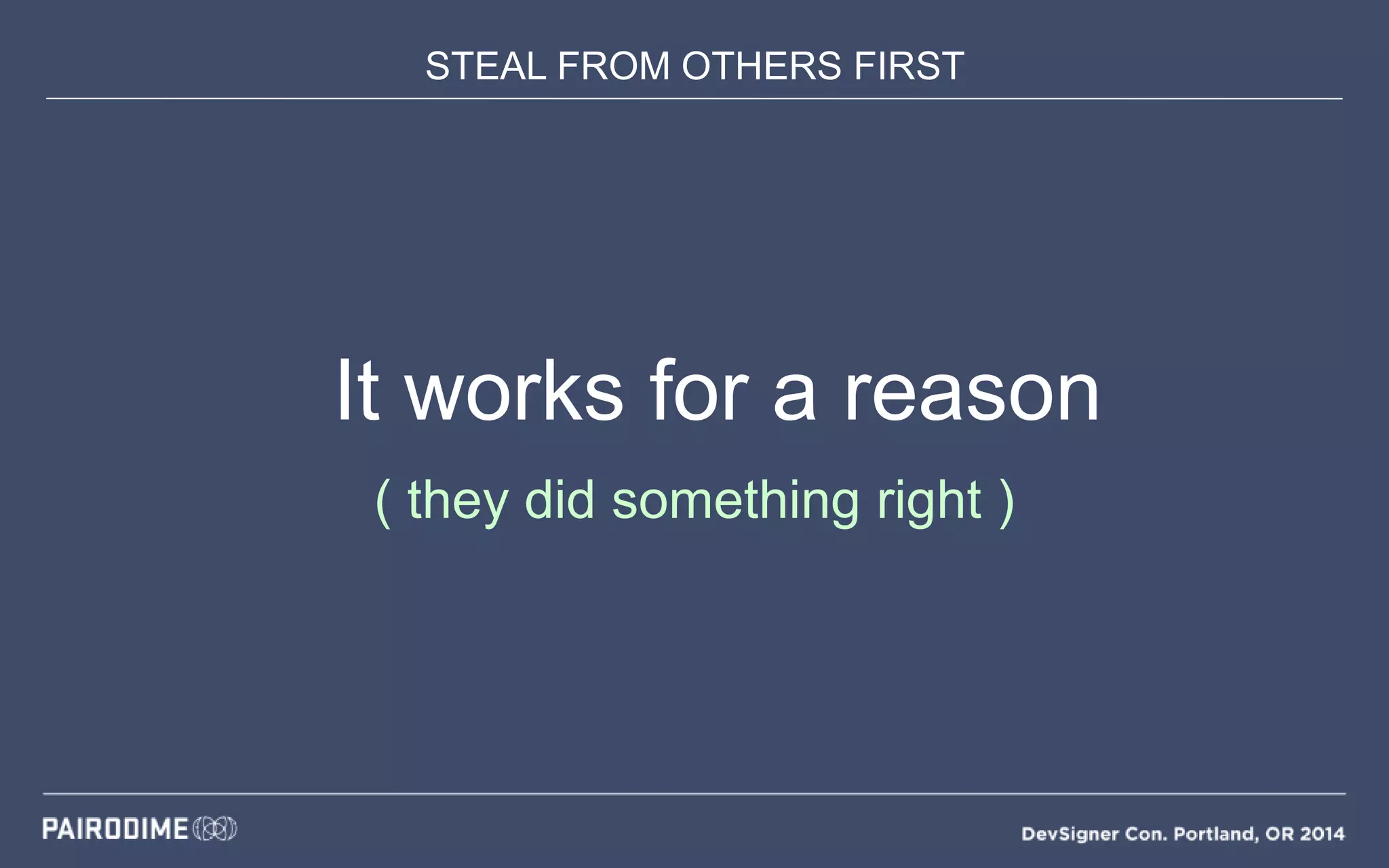 STEAL FROM OTHERS FIRST
It works for a reason
( they did something right )
 