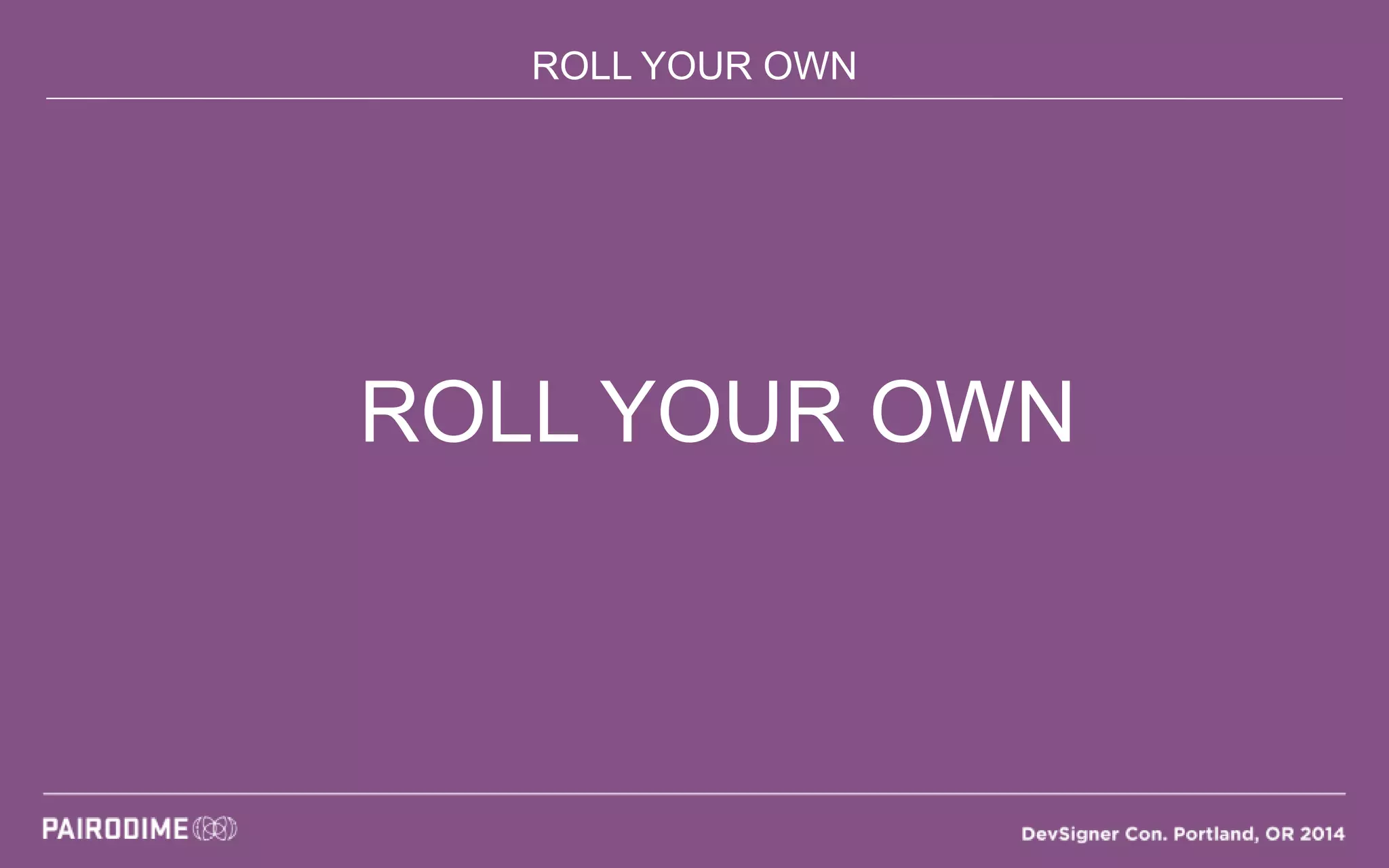 ROLL YOUR OWN
ROLL YOUR OWN
 
