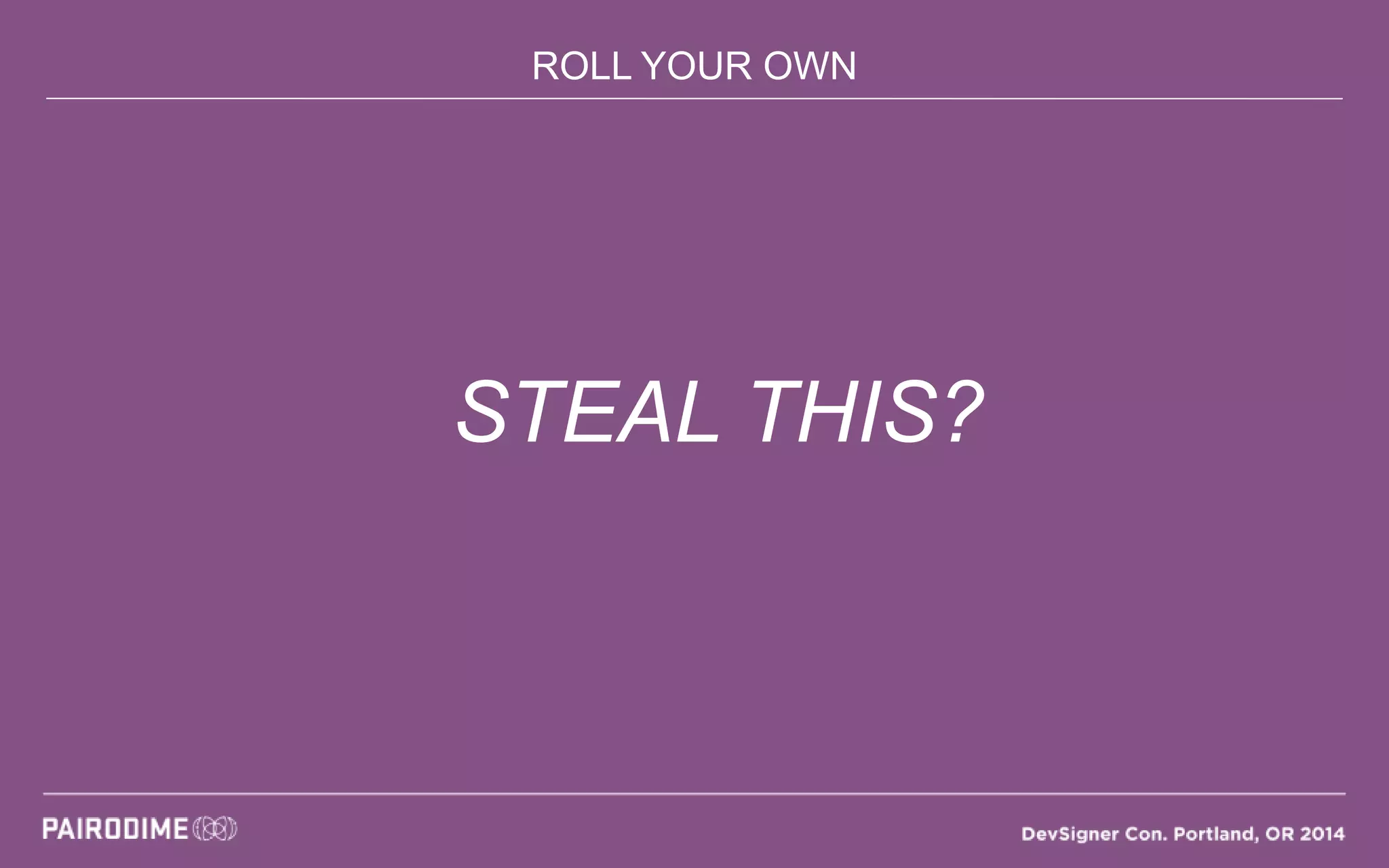 ROLL YOUR OWN
STEAL THIS?
 