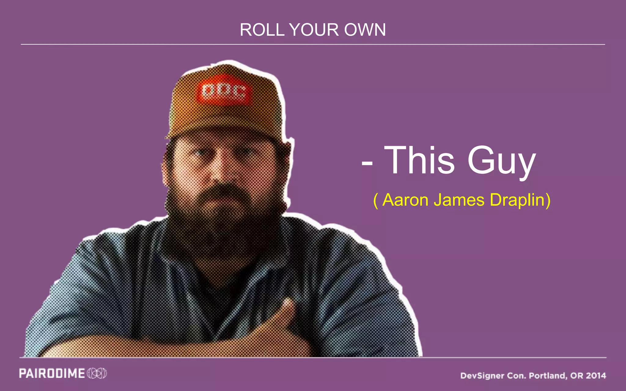 ROLL YOUR OWN
- This Guy
( Aaron James Draplin)
 