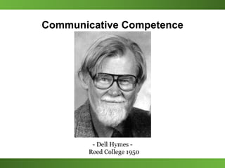 Communicative Competence
- Dell Hymes -
Reed College 1950
 