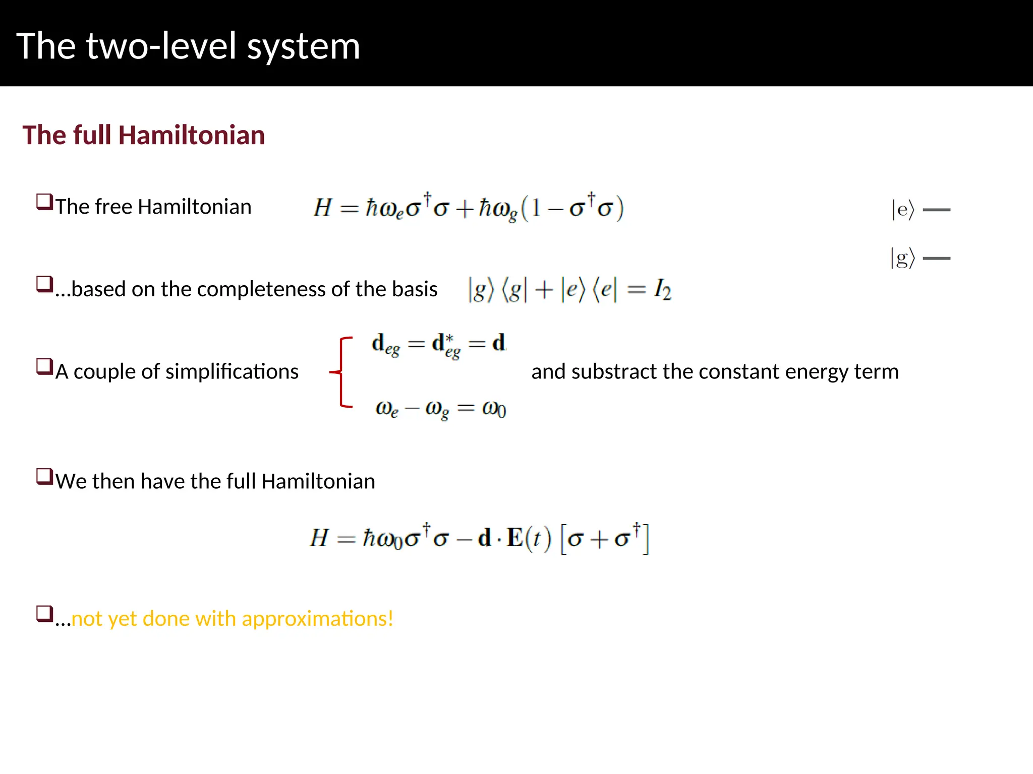 The two-level system
The full Hamiltonian
The free Hamiltonian
…based on the completeness of the basis
A couple of simplifications and substract the constant energy term
We then have the full Hamiltonian
…not yet done with approximations!
 