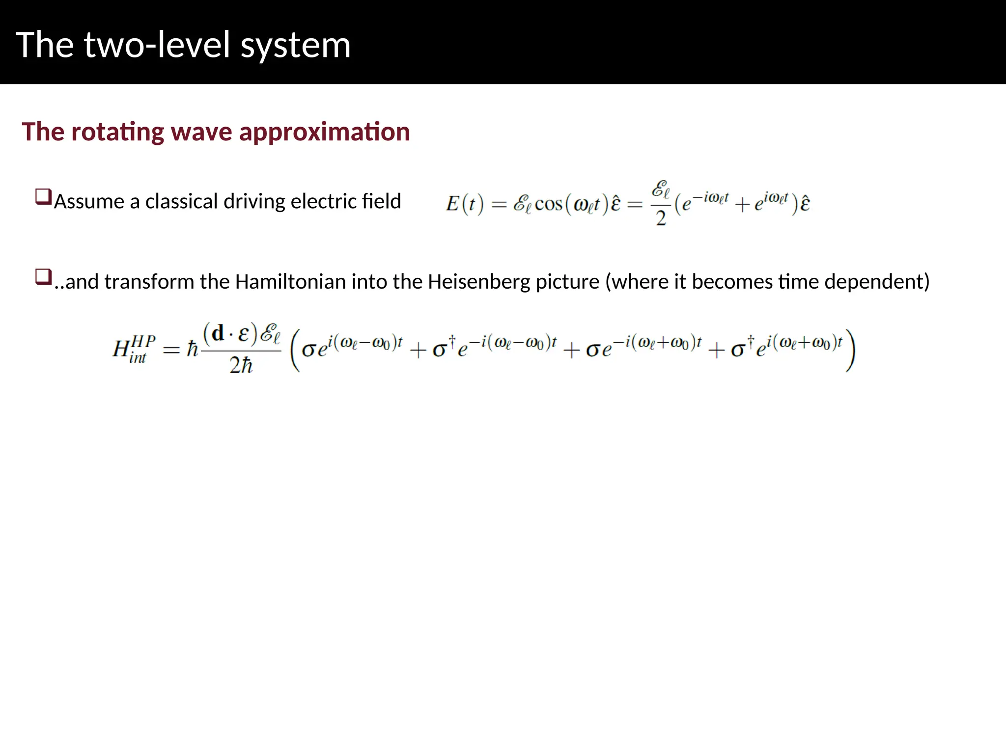 The two-level system
The rotating wave approximation
Assume a classical driving electric field
..and transform the Hamiltonian into the Heisenberg picture (where it becomes time dependent)
 