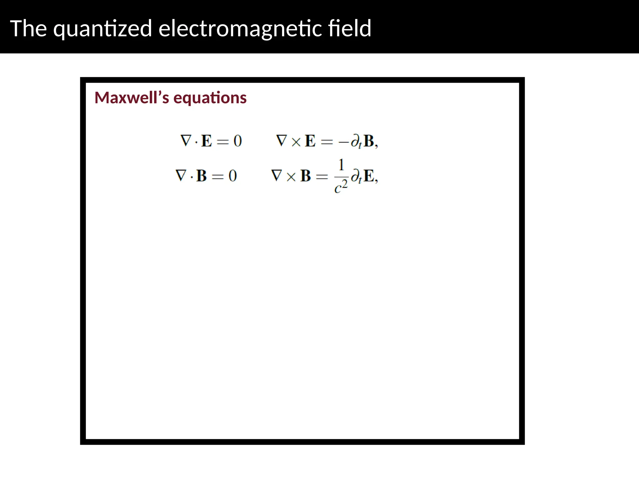 The quantized electromagnetic field
Maxwell’s equations
 