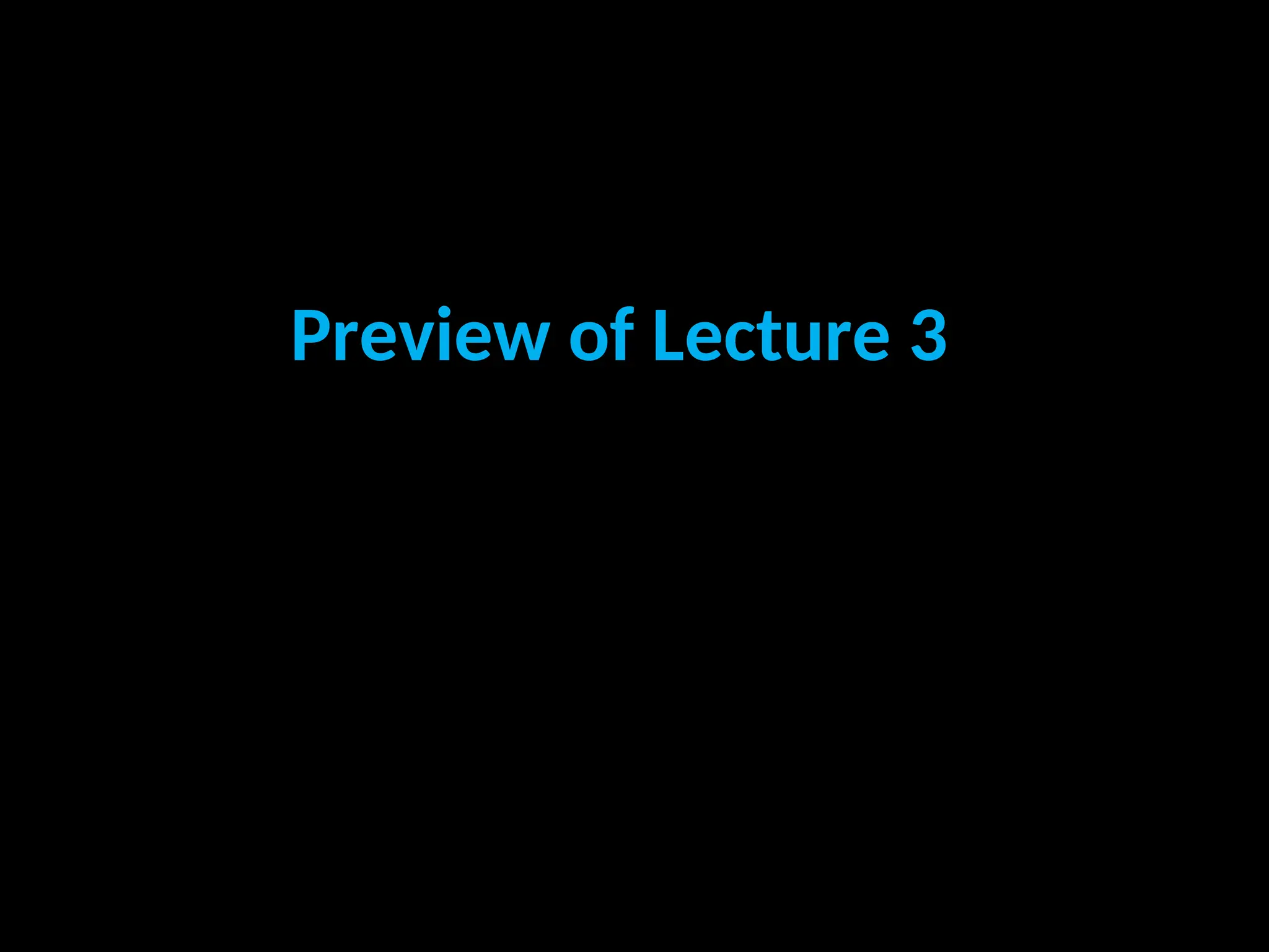 Preview of Lecture 3
 