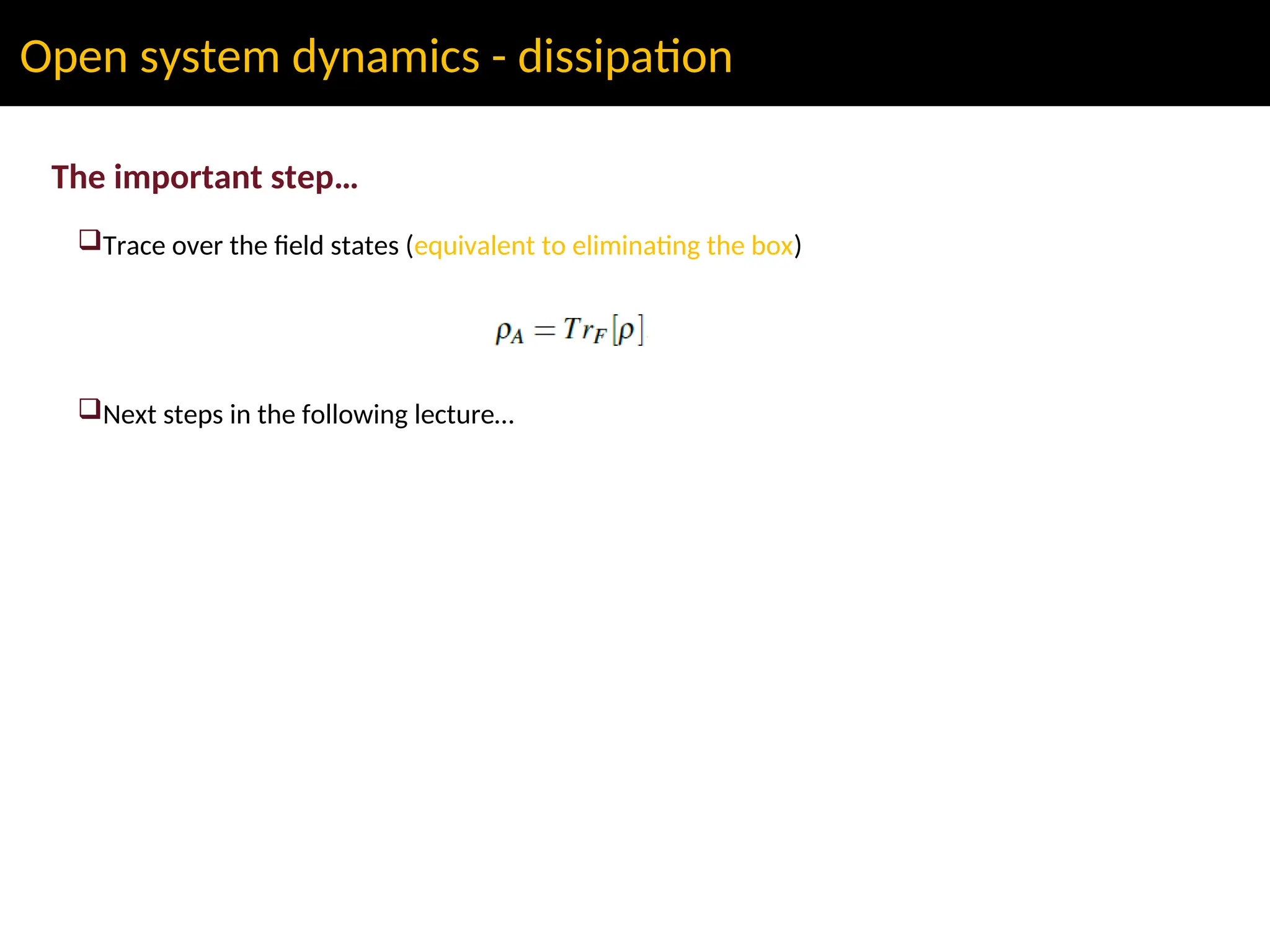 Open system dynamics - dissipation
The important step…
Trace over the field states (equivalent to eliminating the box)
Next steps in the following lecture…
 