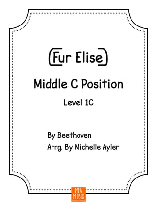 {Fur Elise}
By Beethoven
Arrg. By Michelle Ayler
Middle C Position
Level 1C
 