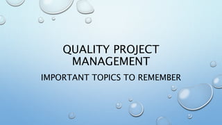 QUALITY PROJECT
MANAGEMENT
IMPORTANT TOPICS TO REMEMBER
 