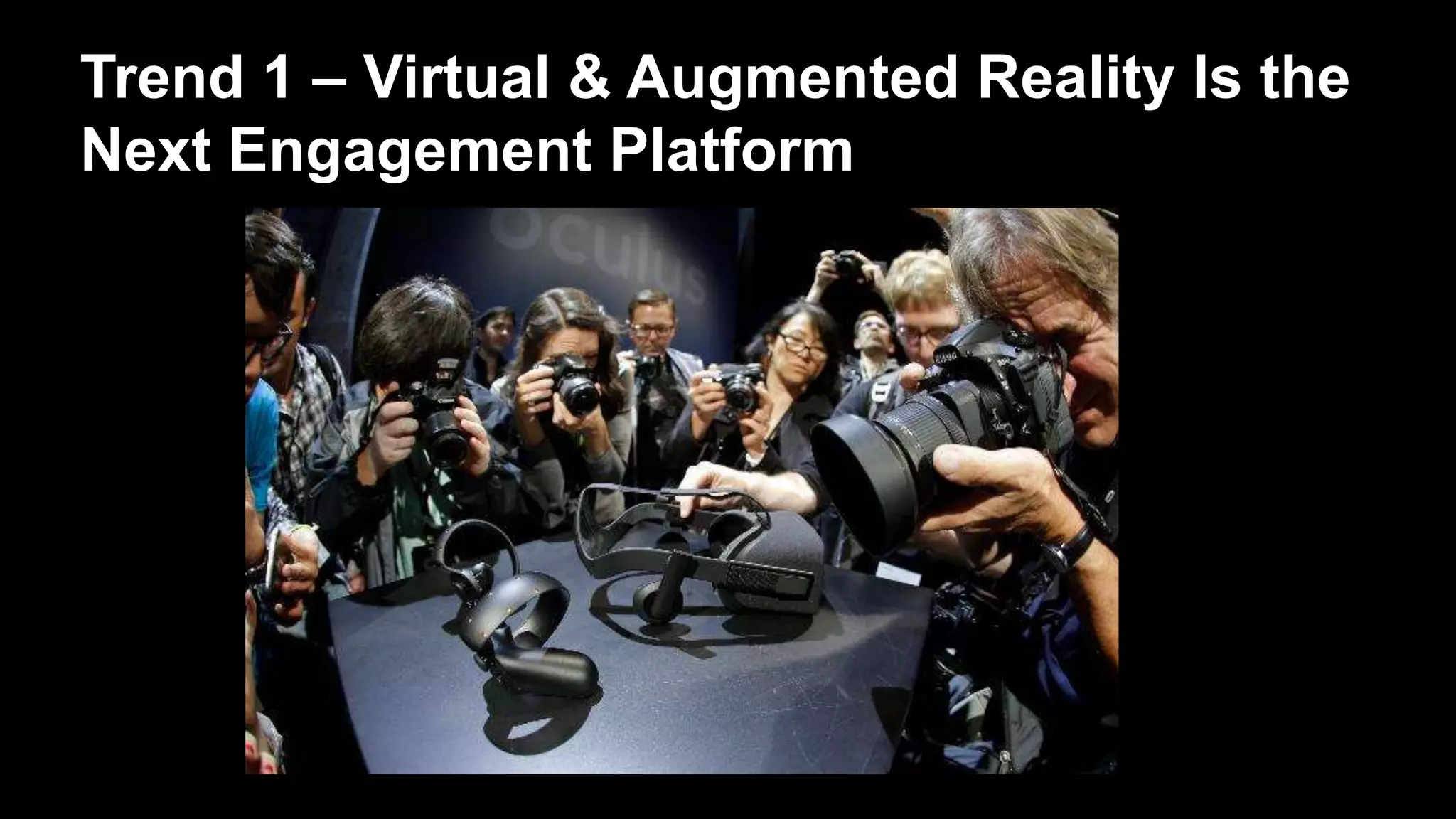 Trend 1 – Virtual & Augmented Reality Is the
Next Engagement Platform
 