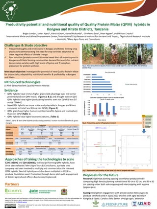 Productivity potential and nutritional quality of Quality Protein Maize (QPM) hybrids in
Kongwa and Kiteto Districts, Tanzania
Bright Jumbo1, James Njeru1, Patrick Okori2, Daniel Makumbi1, Elirehema Swai3, Peter Ngowi2, and Wilson Chacha4
1International Maize and Wheat Improvement Center, 2International Crop Research Institute for the semi arid Tropics, 3Agricultural Research Institute
– Hombolo, 4Meru Agro-Tours and Consultants
Challenges & Study objective
 Frequent droughts and erratic rains in Kongwa and Kiteto limiting crop
productivity demonstrating the need for crop varieties adaptable to
these negative effects of climate change
 Poor nutrition (protein content) in maize based diets of majority poor in
Kongwa and Kiteto farming communities demand for search for nutrient
dense maize varieties with high levels of Lysine and Tryptophan,
precursors for protein synthesis
Main study objective: Investigate the potential of new Quality Protein Maize
for productivity, adaptability, nutritional benefits & profitability in Kongwa
and Kiteto.
This poster is licensed for use under the Creative Commons Attribution 4.0 International Licence.
September 2018
We thank farmers and local partners in Africa RISING sites for their contributions to this work. We also acknowledge the
support of all donors which globally support the work of the CGIAR centers and their partners through their
contributions to the CGIAR system
Introduced technologies
(i) New Stress Resilient Quality Protein Hybrids
Evidence
• QPM hybrids have 5 times higher grain yield advantage over the farmer
preferred and non QPM maize, (Figures 1 & 2) and drought tolerant (DT)
QPM hybrids have higher productivity benefits over non QPM & Non DT
maize (Table 1).
• New QPM hybrids are more stable and adaptable in Kongwa and Kiteto
compared to Lishe2 and Kilima (old QPM), (Figure 3)
• QPM grain have higher human nutrition benefits (lysine and tryptophan)
than non QPM (Table 1).
• QPM hybrids have higher economic returns, (Table 1)
Approaches of taking the technologies to scale
CZH132019Q and CZH132003Q, the best performing QPM hybrids, have
since been released. Meru Agro Tours & Consultants, a private seed
company has been involved to multiply and commercialize the released
QPM hybrids. Seed of hybrid parents has been multiplied in 2018 to
produce foundation seed. Promotion through demo plots with engagement
of district agricultural officers & extension is planned.
Proposals for the future
Research: Optimize planting spacing to enhance productivity by
comparing high density planting vs traditional 90 cm x 60 cm, and 90 x 30
cm spacing under both sole cropping and intercropping with legume
(pigeon pea).
Scaling: Strengthen engagement with private sector (Meru Agro) to
produce certified seed in 2019/2020 and link with agro-dealers in
Kongwa & Kiteto. Conduct field demos through agric. extension
0.000
0.050
0.100
0.150
0.200
0.250
0.300
0.350
0.400
CZH132019Q CZH132007Q ZS261 PAN 53
Wet chemistry Lys(%)
Wet chemistry Trp(%)
LysineandTryptophan(%)
Lysine and Tryptophan content in grain of selected new QPM
Hybrids VS regular maize
Maize Hybrids
Productivity
Indicator change Grain yield (t ha-1) under Optimal conditions Grain yield (t ha-1) under random drought conditions
Hybrid QPM Local Check
(LISHE2)
Indicator Change
(%)
QPM Local Check
(LISHE2)
Indicator Change (%)
CZH132019Q 8.8 7.2 22 1.77 0.91 94
CZH132003Q 9.24 7.2 31 2.03 0.91 123
CZH132015Q 2.4 0.9 43
Economic (Gross Margins)
Variety Total
production (kg)
Value of Sales
(USD)
Quantity sold (Kg) Production
Unit/ hectare
Input cost (all
costs $)
Gross margin ($)
CZH132019Q 1770 244.26 1062 3 100 102.37
CZH132003Q 2030 280.14 1218 3 100 122.30
Local Preferred 500 69 300 3 100 5.00
Human (Nutrition)
Hybrid Name QPM Non QPM (PAN53) Indicator Change (%) QPM Non QPM(PAN53) Indicator Change (%)
Lysine (%) Tryptophan (%)
CZH132019Q 0.39 0.24 0.15 0.30 0.04 0.257
CZH132003Q 0.33 0.24 0.09 0.09 0.04 0.041
0 0.5 1 1.5 2 2.5
CZH132003Q
CZH132019Q
CZH132011Q
CZH132007Q
CZH132020Q
Local check
LISHEH2
KILIMAQH06
Grain Yield (ton/ha)
Grain Yield (ton/ha)
Fig. 1. New Stress Tolerant Quality Protein maize (Left & Right Pic.) and Non QPM, Non DT Maize
(Center Pic.)
Hybrid
Code Name of Hybrid
1 CZH132019Q
2 CZH132007Q
3 CZH132020Q
4 CZH132003Q
5 CZH132011Q
6 LISHEH2
7 KILIMAQH06
8 Local check
Table 1. QPM & Non QPM hybrids productivity potential, human nutrition benefits & gross
margins Fig. 2. Productivity, Lysine & Tryptophan Content
Fig. 3. Adaptability and stability of new QPM in 5 sites in Kongwa and Kiteto
Partners
 