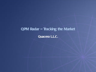 QPM Radar – Tracking the Market Quacera L.L.C. 