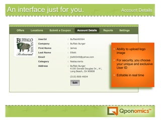 An interface just for you.        Account Details




                             • Ability to upload logo
                               image

                             • For security, you choose
                               your unique and exclusive
                               User ID

                             • Editable in real time
 