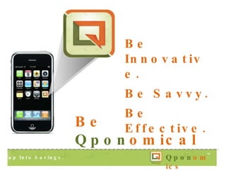 Be Innovative. Be Savvy. Be Effective. Be  Qpon omical. Tap Into Savings.  Tap Into Savings.  Tap Into Savings.   Qpon omics TM 