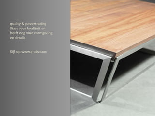 quality & powertradingStaat voor kwaliteit enheeft oog voor vormgevingen detailsKijk op www.q-pbv.com
