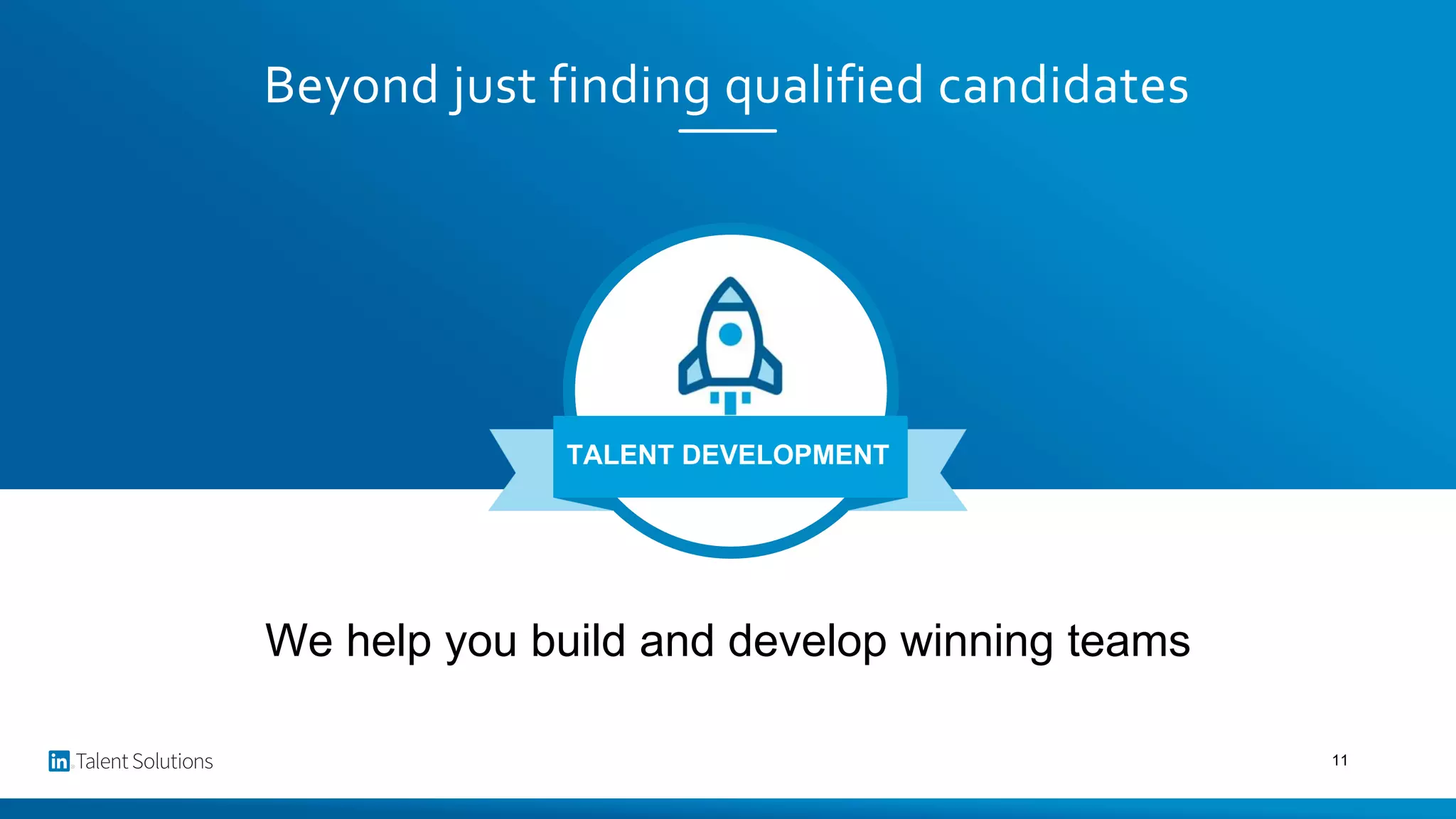 Beyond just finding qualified candidates
We help you build and develop winning teams
TALENT DEVELOPMENT
11
 