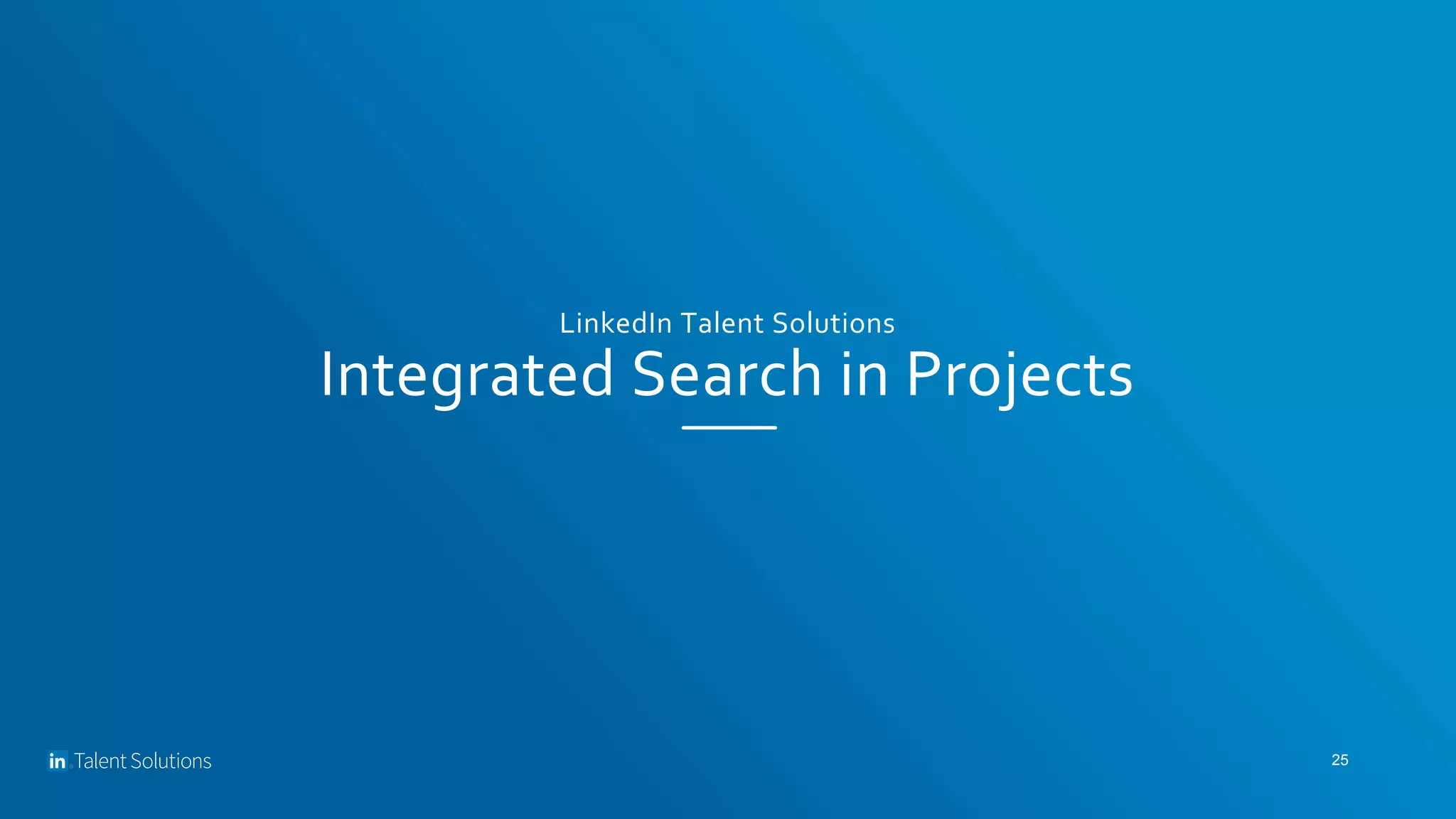 LinkedIn Talent Solutions
Integrated Search in Projects
25
 