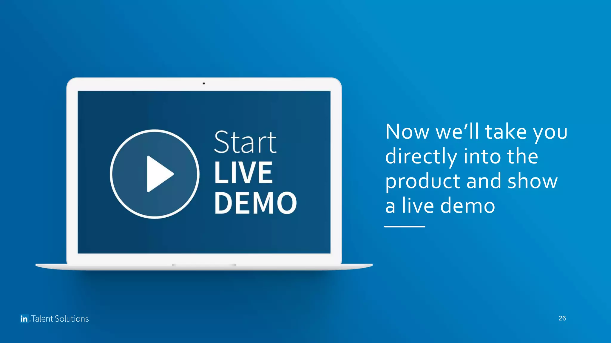 Now we’ll take you
directly into the
product and show
a live demo
26
 