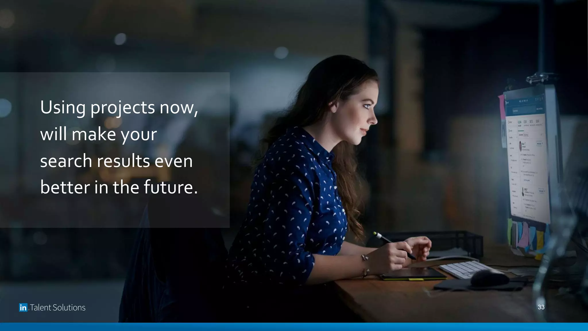 Using projects now,
will make your
search results even
better in the future.
33
 