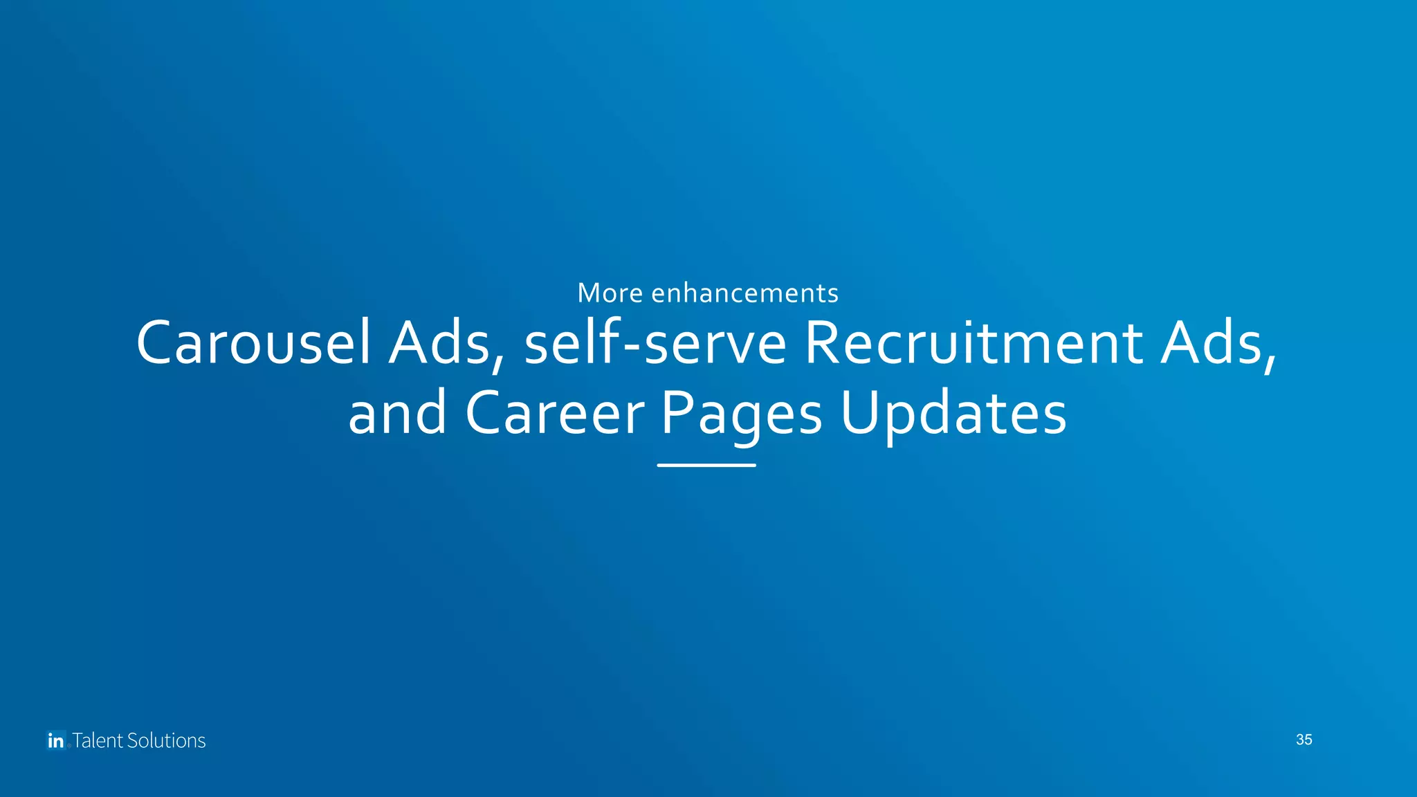 More enhancements
Carousel Ads, self-serve Recruitment Ads,
and Career Pages Updates
35
 