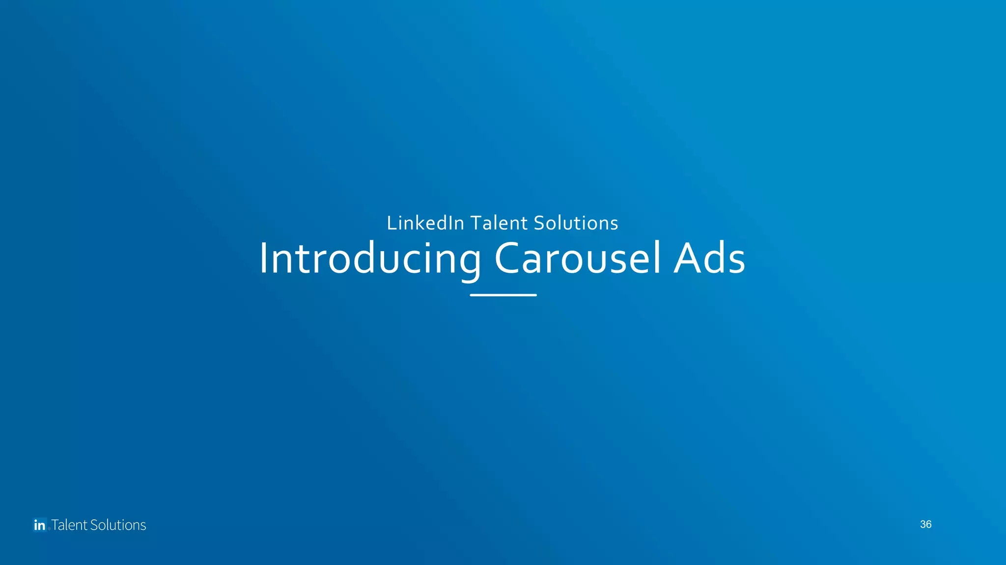LinkedIn Talent Solutions
Introducing Carousel Ads
36
 