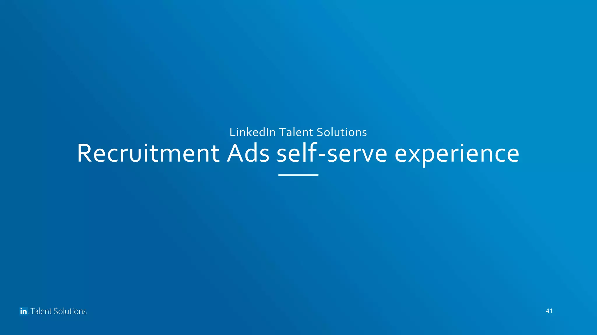LinkedIn Talent Solutions
Recruitment Ads self-serve experience
41
 