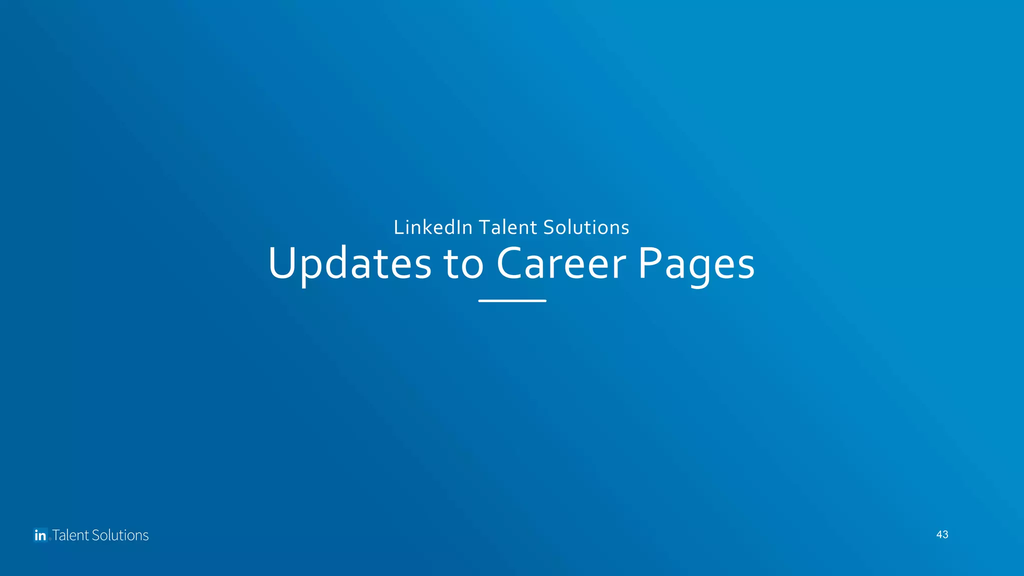 LinkedIn Talent Solutions
Updates to Career Pages
43
 