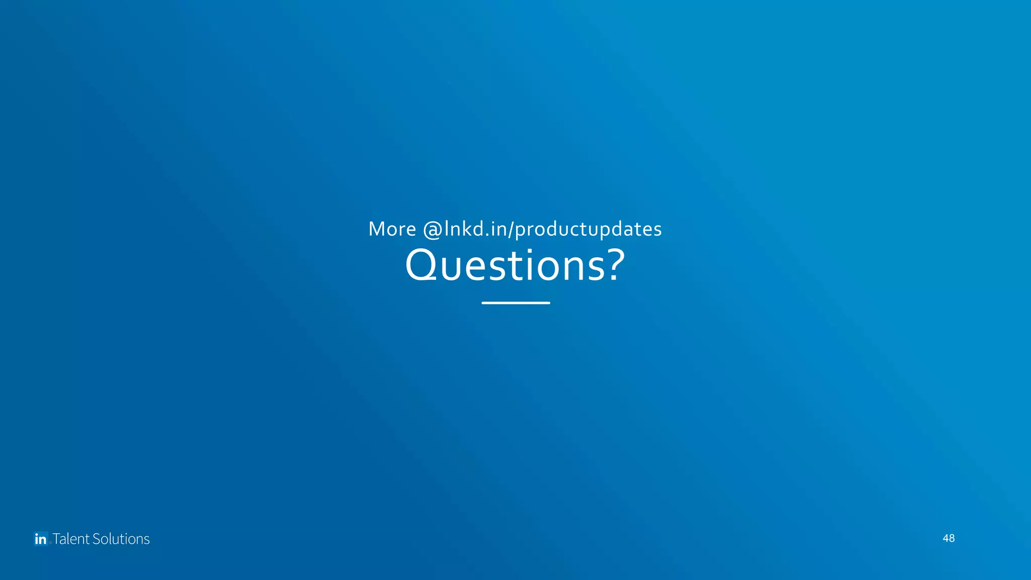 More @lnkd.in/productupdates
Questions?
48
 