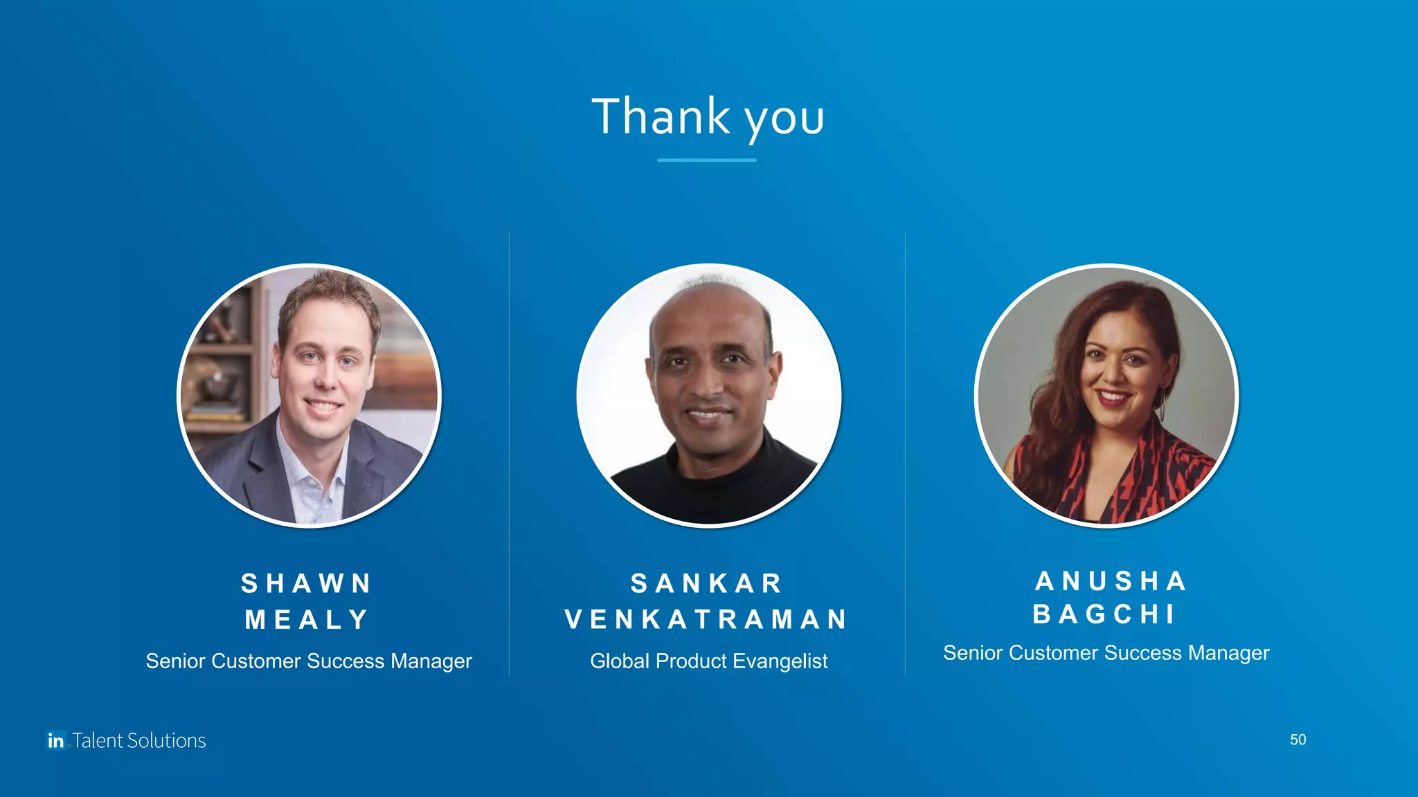 S A N K A R
V E N K A T R A M A N
Global Product Evangelist
A N U S H A
B A G C H I
Senior Customer Success Manager
S H A W N
M E A L Y
Senior Customer Success Manager
50
Thank you
 