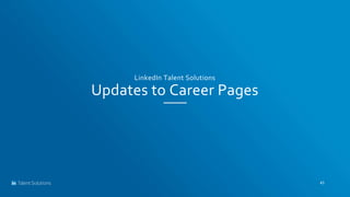 LinkedIn Talent Solutions
Updates to Career Pages
43
 