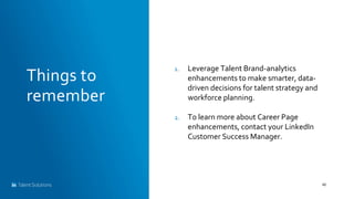 Things to
remember
46
1. Leverage Talent Brand-analytics
enhancements to make smarter, data-
driven decisions for talent s...