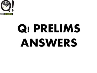 Q! PRELIMS
ANSWERS
 