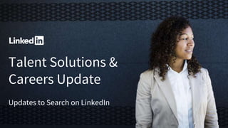 Talent Solutions &
Careers Update
Updates to Search on LinkedIn
 