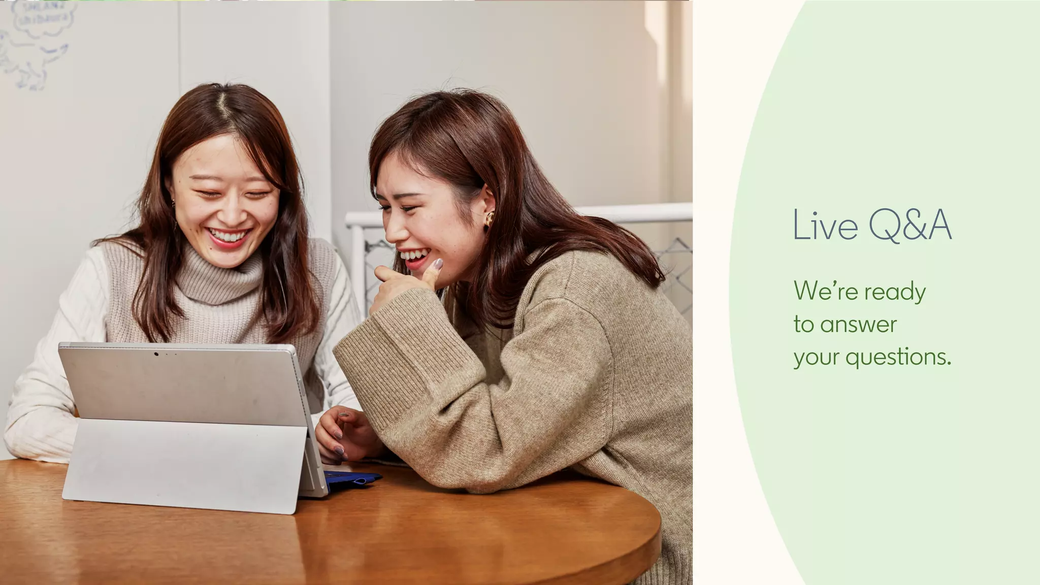 Live Q&A
We’re ready
to answer
your questions.
 