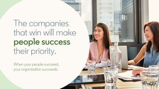 The companies
that win will make
people success
their priority.
When your people succeed,
your organization succeeds.
 