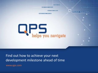 Find out how to achieve your next
development milestone ahead of time
www.qps.com
 
