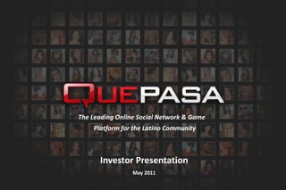 The Leading Online Social Network & Game Platform for the Latino Community Investor Presentation May 2011 