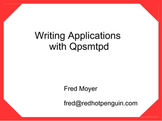 Writing Applications
   with Qpsmtpd



      Fred Moyer

      fred@redhotpenguin.com
 