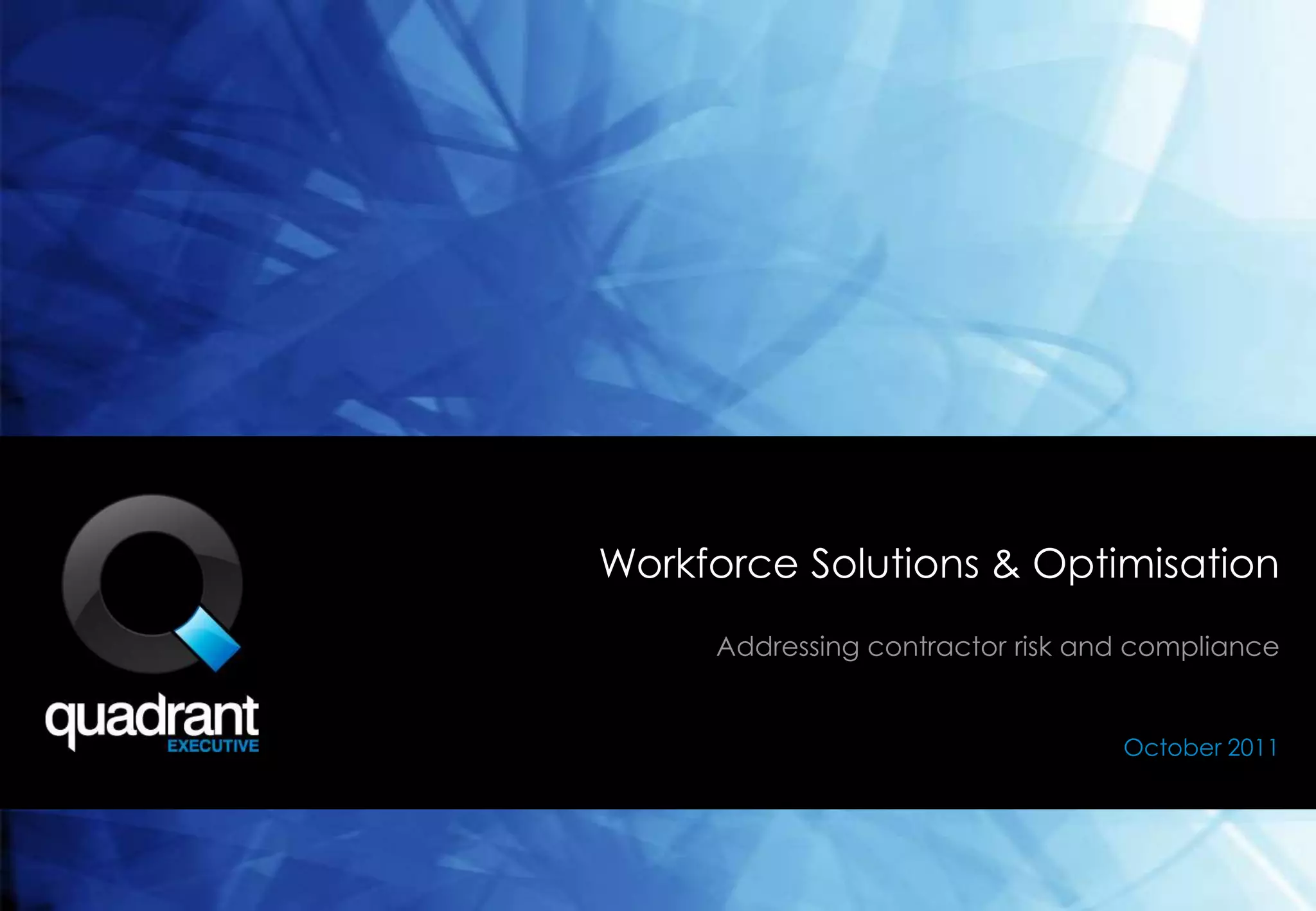 Workforce Solutions & Optimisation
     Addressing contractor risk and compliance


                                  October 2011
 