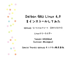 Deiban GNU Linux 6.0
  をインストールしてみた
 qpstudy らいとにんぐとーく (2011/2/11)

          Linuxフリーライダー

          Takeshi HASEGAWA
         (twitter: @hasegaw)

Special Thanks: qpstudy & ニフティ株式会社
 