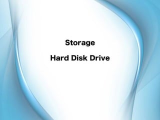 Storage
Hard Disk Drive
 