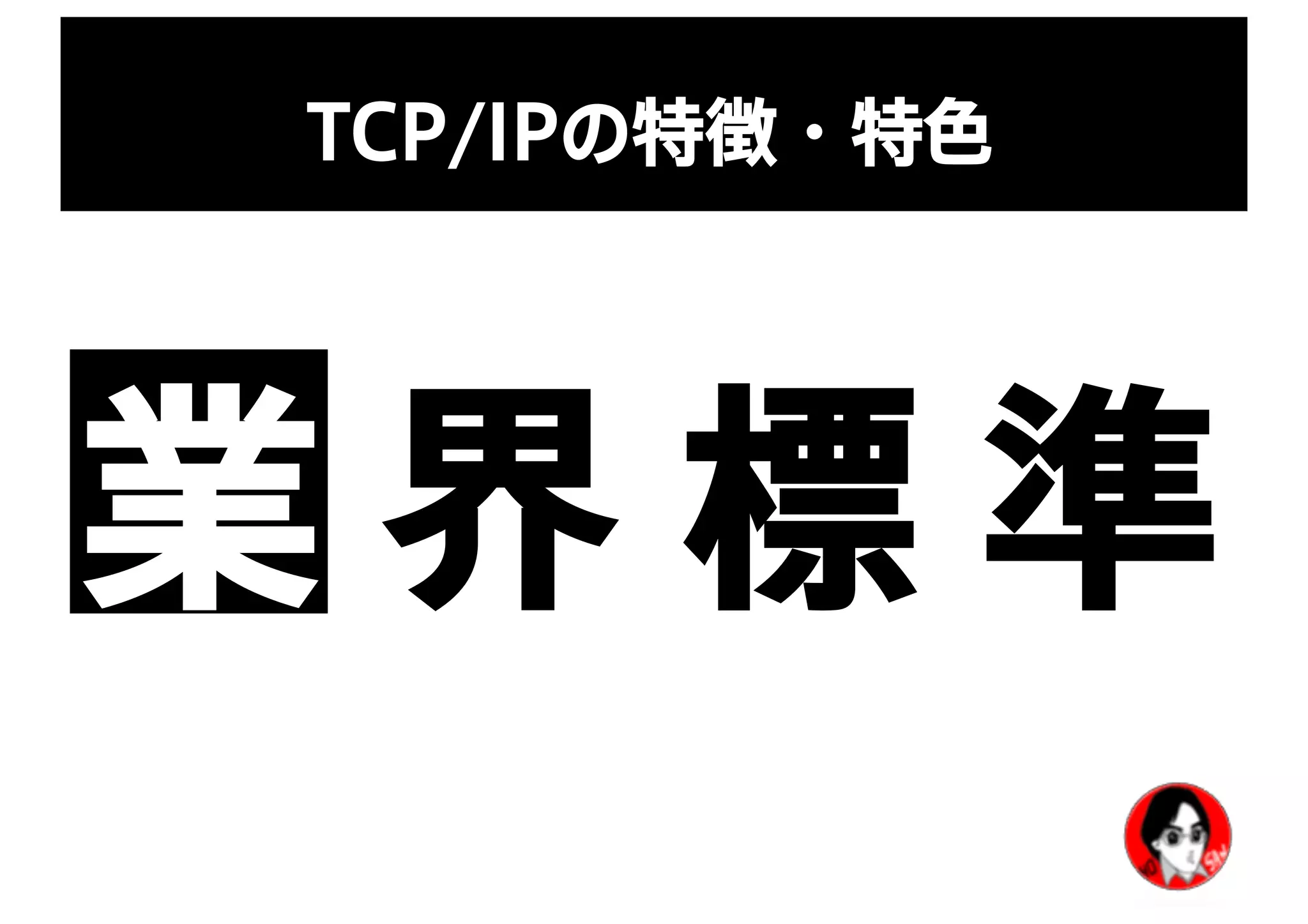 TCP/IPの特徴・特色
業 界 標 準
 