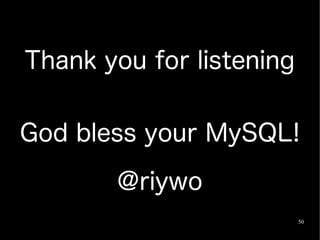 Thank you for listening


God bless your MySQL!

       @riywo
                          50
 