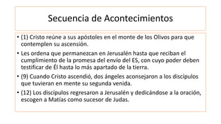 Secuencia de Acontecimientos
• (1) Cristo reúne a sus apóstoles en el monte de los Olivos para que
contemplen su ascensión...
