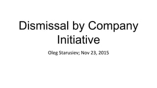 Dismissal by Company
Initiative
Oleg Starusiev; Nov 23, 2015
 