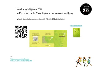 Loyalty Intelligence 2.0
       Le Piattaforme > Case history nel settore coiffure
         ■ Retail & Loyalty Management > Materiale P.O.P. & QR Code Marketing



                                                                                http://www.effige.it/




>>>
http://www.carducci38.com/
http://87.24.24.24/ecp/index.asp
 