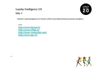 Loyalty Intelligence 2.0
      Info >
       ■ Retail & Loyalty Management ■ IT Solution ■ Web & Social Media Marketing ■ Business Intelligence



        >>>
        http://www.banzai.it/
        http://www.effige.it/
        http://www.contactlab.com/
        http://www.qpx.it/




>>>
 
