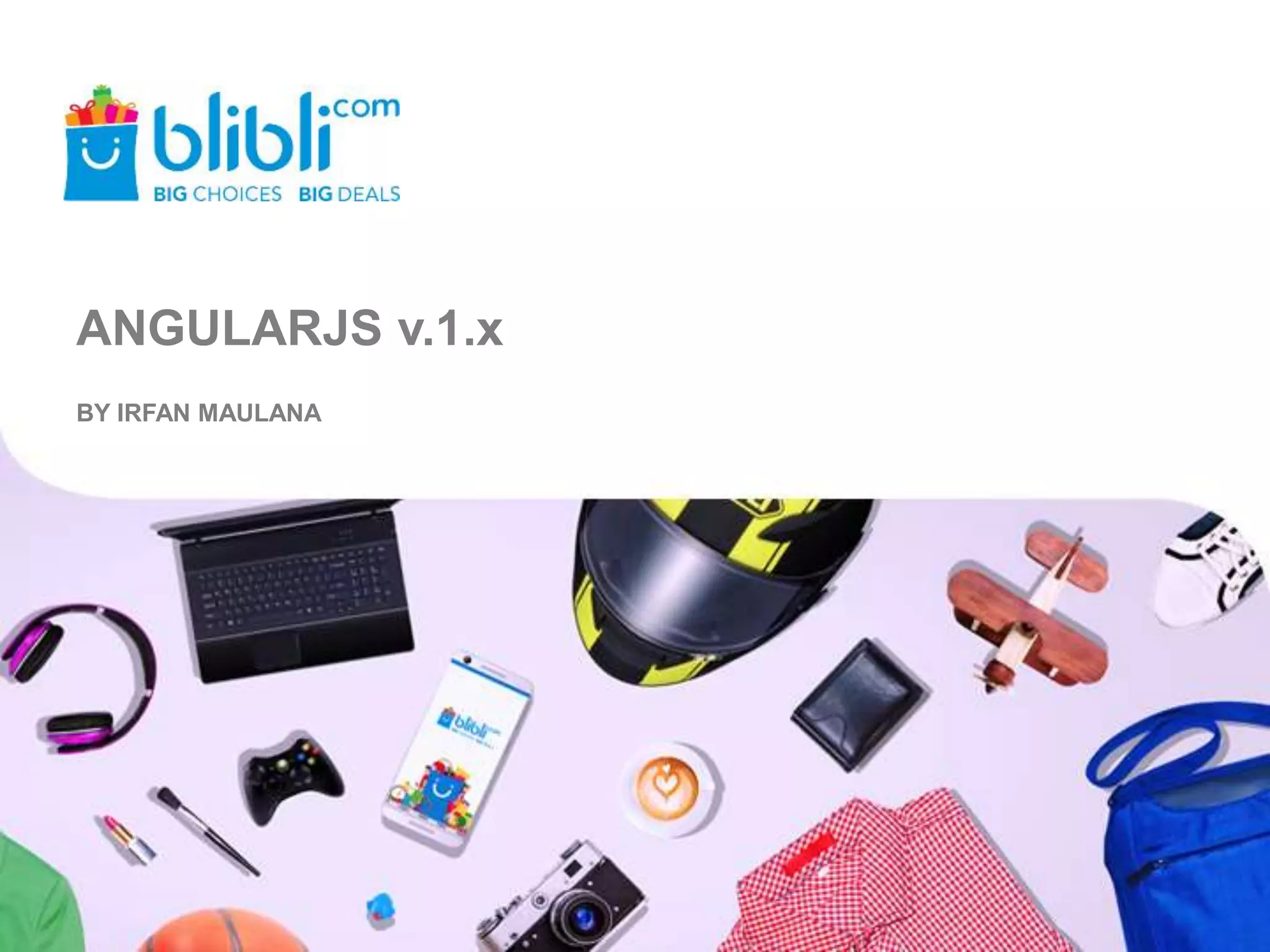 ANGULARJS v.1.x
BY IRFAN MAULANA
 