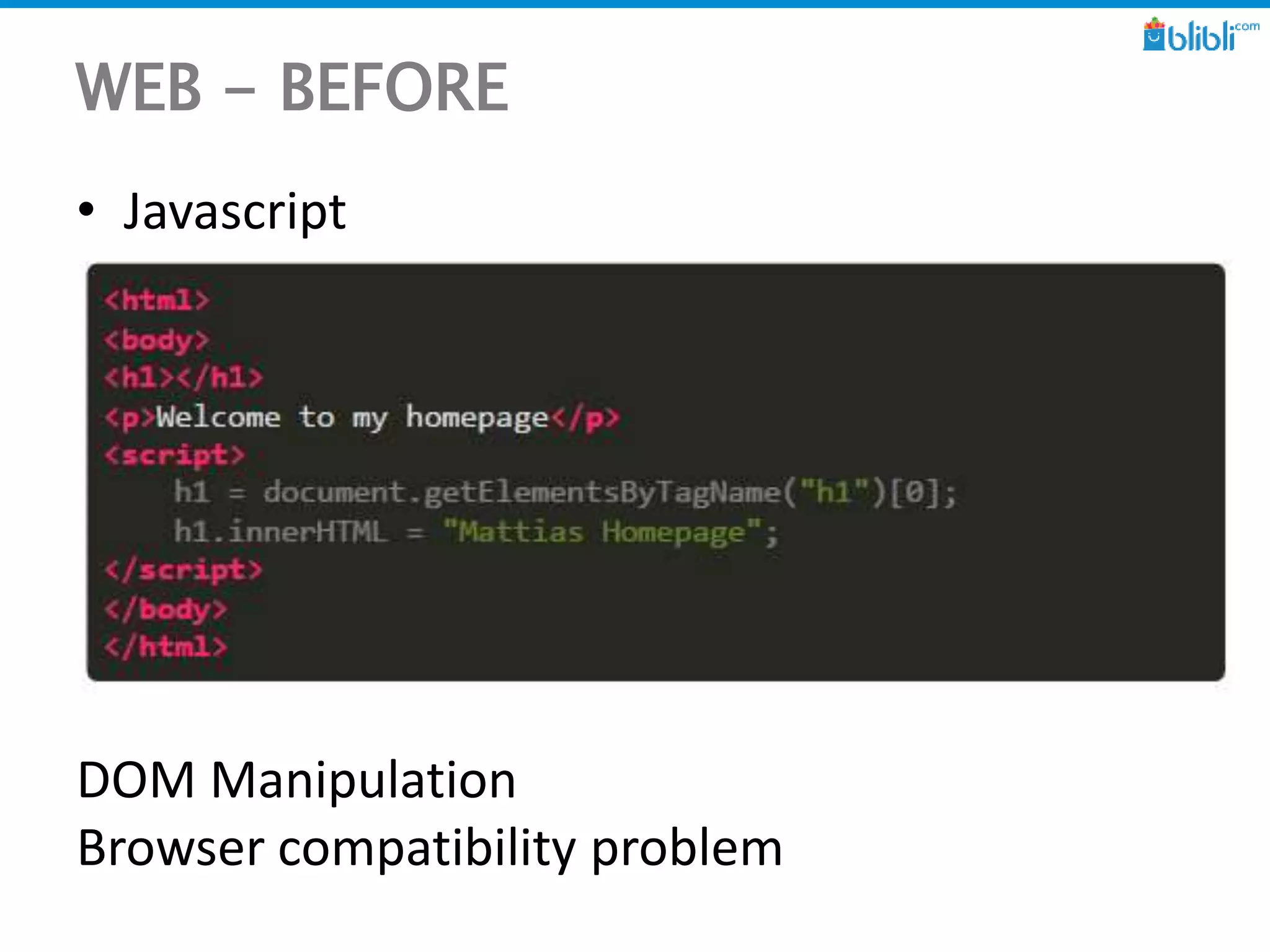 WEB - BEFORE
• Javascript
DOM Manipulation
Browser compatibility problem
 