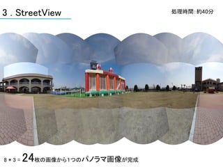 3 . StreetView                処理時間：約40分




8*3=   24枚の画像から１つのパノラマ画像が完成
 