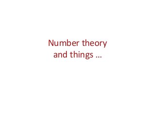 Number theory
and things …
 